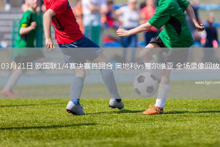 03月21日 欧国联1/4赛决赛首回合 奥地利vs塞尔维亚 全场录像回放